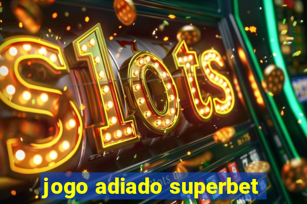 jogo adiado superbet